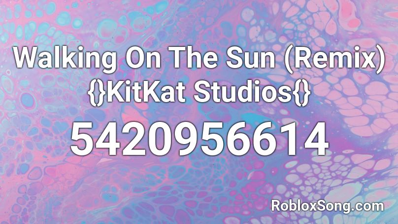 Walking On The Sun (Remix) {}KitKat Studios{} Roblox ID