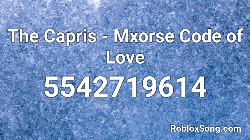 The Capris - Mxorse Code of Love Roblox ID