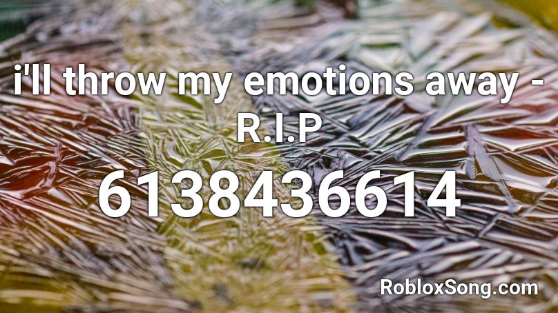 i'll throw my emotions away - R.I.P Roblox ID