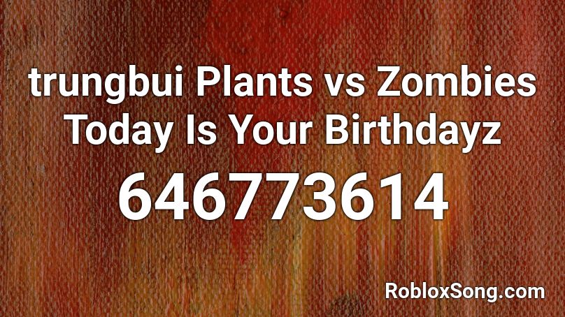 trungbui Plants vs Zombies Today Is Your Birthdayz Roblox ID