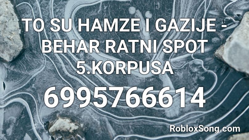 TO SU HAMZE I GAZIJE - BEHAR RATNI SPOT 5.KORPUSA  Roblox ID