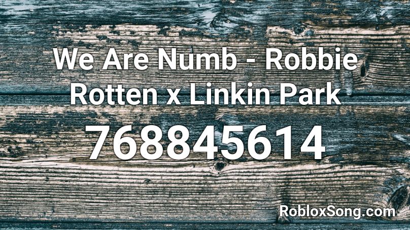 We Are Numb - Robbie Rotten x Linkin Park Roblox ID
