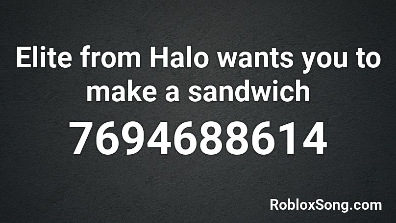 Elite from Halo wants you to make a sandwich Roblox ID