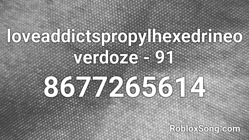 loveaddictspropylhexedrineoverdoze - 91 Roblox ID