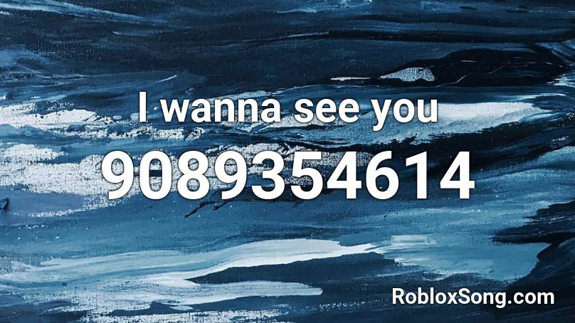 I wanna see you Roblox ID