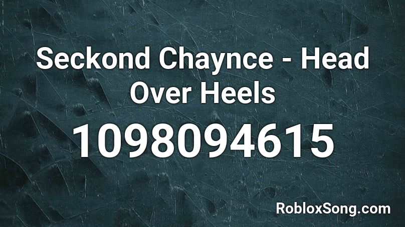 Seckond Chaynce - Head Over Heels Roblox ID