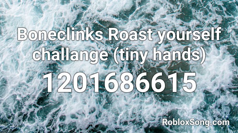 Boneclinks Roast yourself challange (tiny hands) Roblox ID