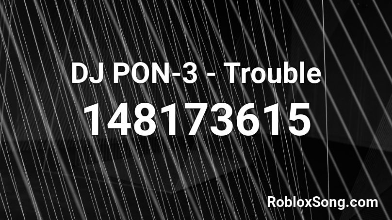 DJ PON-3 - Trouble Roblox ID