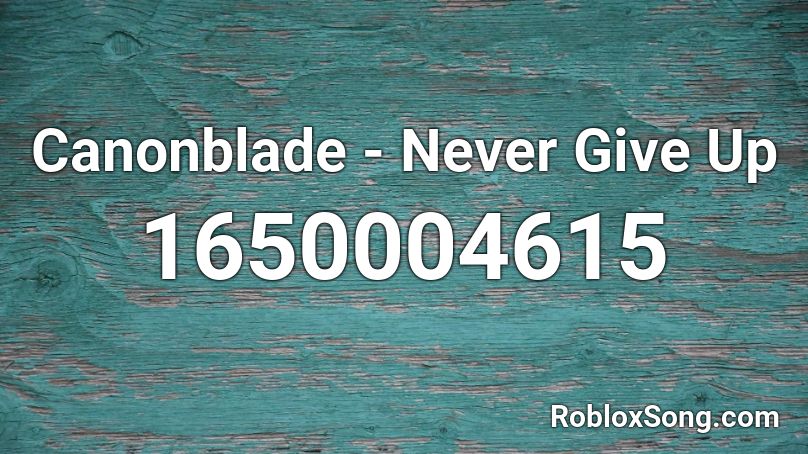 Canonblade - Never Give Up Roblox ID