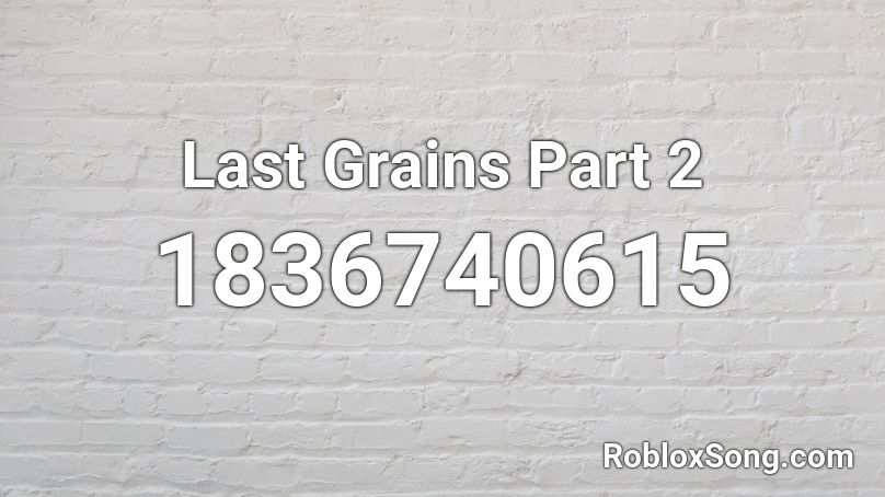 Last Grains Part 2 Roblox ID