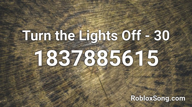 Turn the Lights Off - 30 Roblox ID