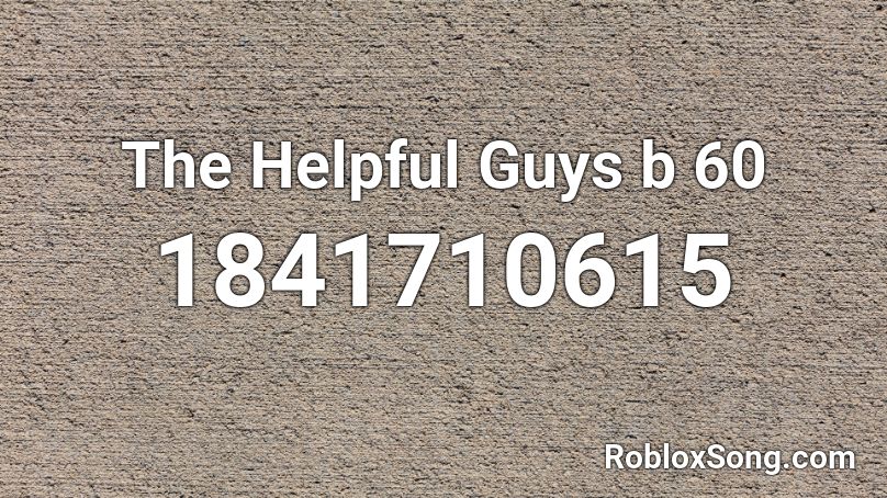 The Helpful Guys b 60 Roblox ID