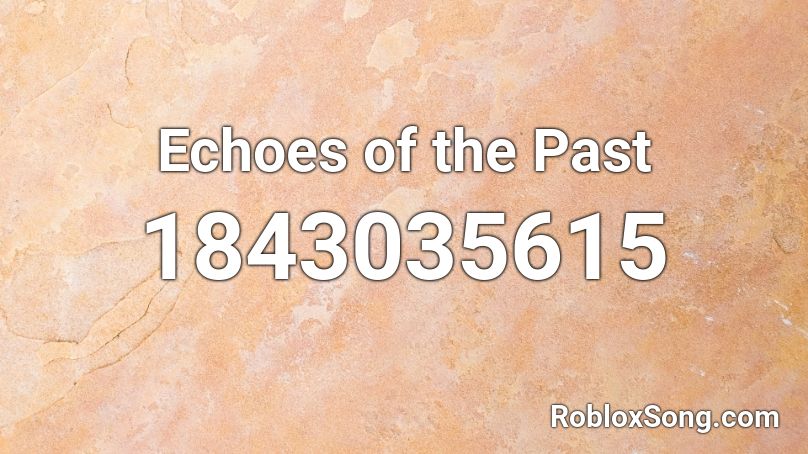 Echoes of the Past Roblox ID
