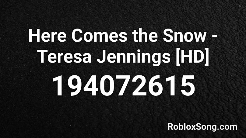 Here Comes the Snow -Teresa Jennings [HD] Roblox ID