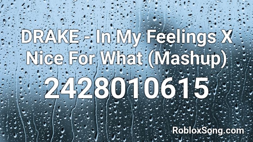 Drake In My Feelings X Nice For What Mashup Roblox Id Roblox Music Codes - roblox song codes in my feelings