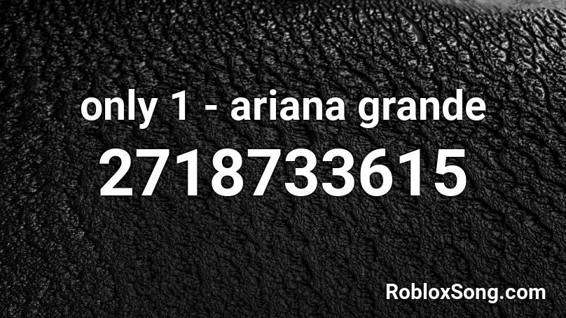 only 1 - ariana grande  Roblox ID