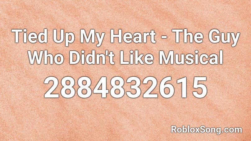Tied Up My Heart - The Guy Who Didn't Like Musical Roblox ID