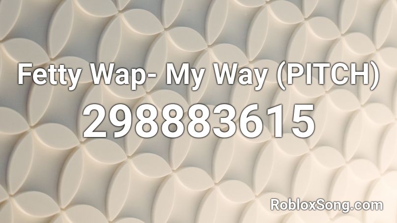 Fetty Wap- My Way (PITCH) Roblox ID