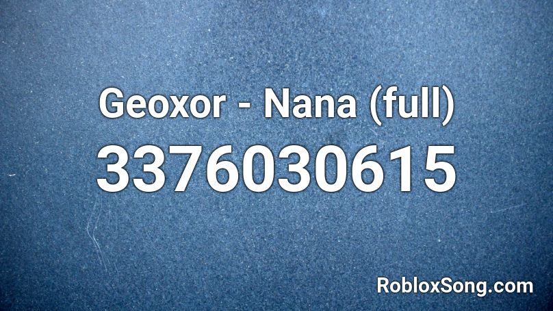 Geoxor - Nana (full) Roblox ID