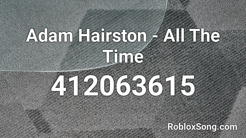 Adam Hairston - All The Time Roblox ID