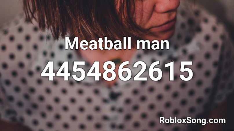 Meatball man Roblox ID