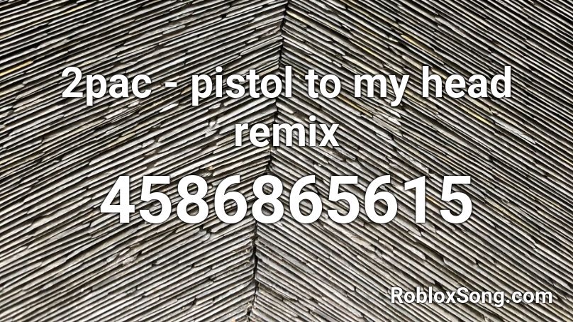 2pac Pistol To My Head Remix Roblox Id Roblox Music Codes - 2pac roblox id