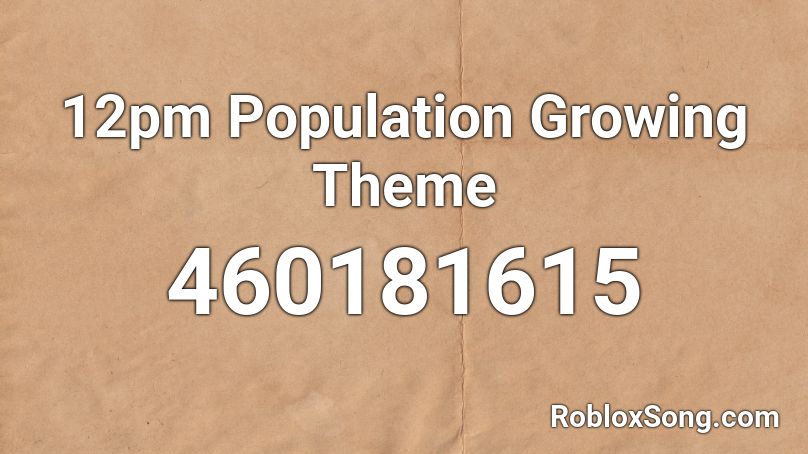 12pm Population Growing Theme Roblox ID