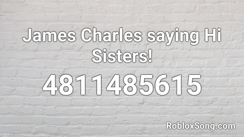James Charles Saying Hi Sisters Roblox Id Roblox Music Codes - james charles roblox music id