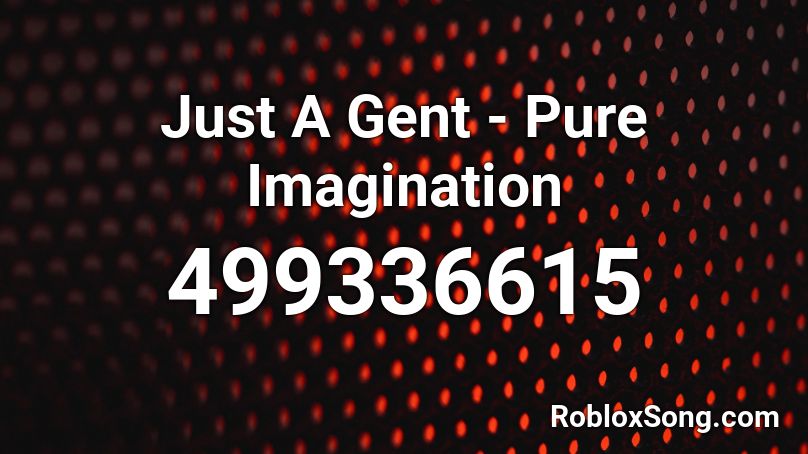 Just A Gent - Pure Imagination Roblox ID