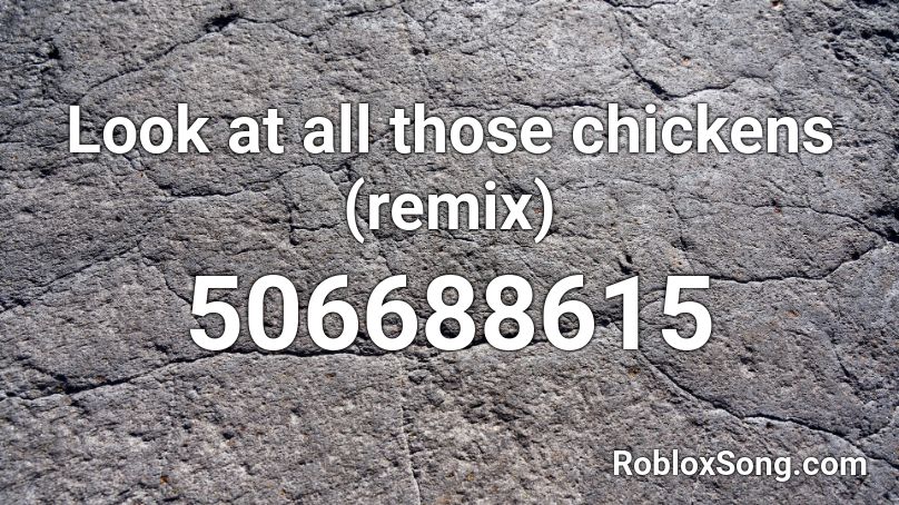 Look at all those chickens (remix) Roblox ID