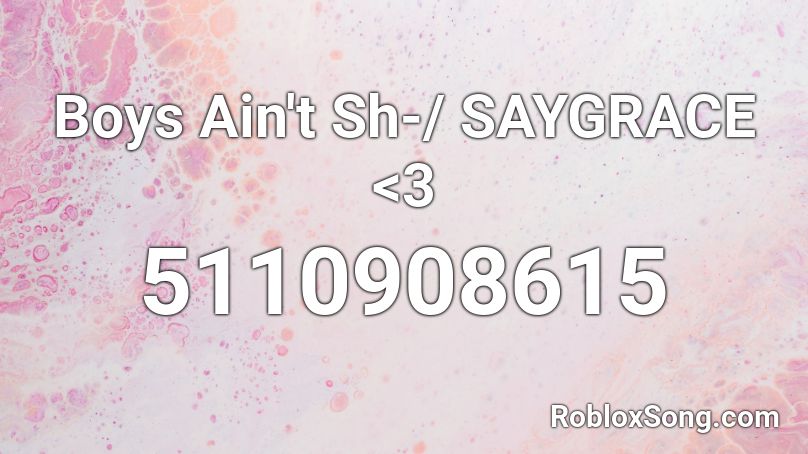 Boys Ain't Sh-/  SAYGRACE <3 Roblox ID