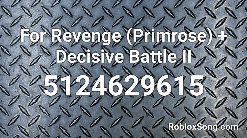 For Revenge (Primrose) + Decisive Battle II  Roblox ID