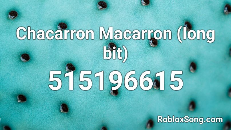 Chacarron Macarron (long bit) Roblox ID