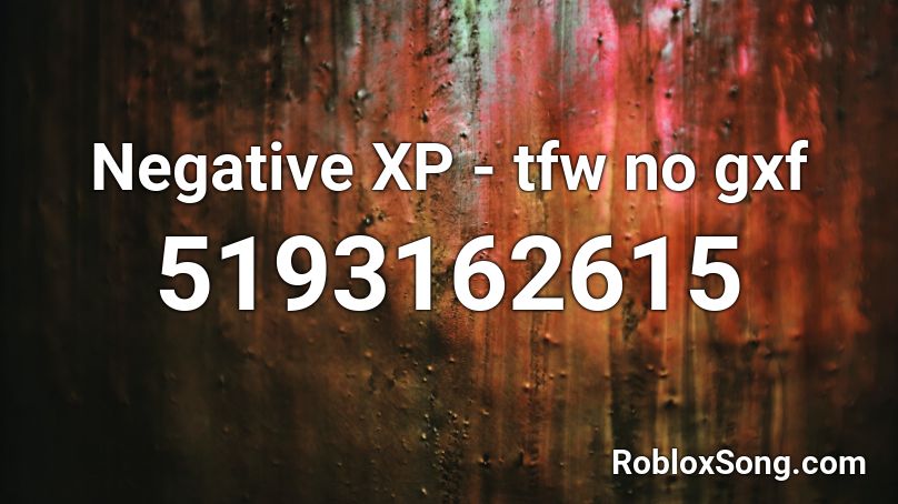 Negative XP - tfw no gxf Roblox ID