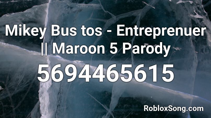 Mikey Bus tos - Entreprenuer || Maroon 5 Parody Roblox ID