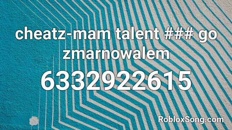 cheatz-mam talent ### go zmarnowalem Roblox ID