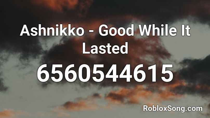 Ashnikko - Good While It Lasted Roblox ID