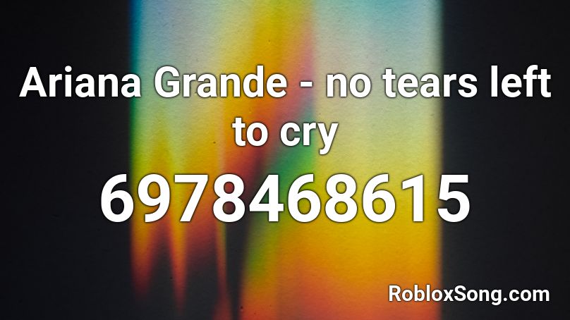 Ariana Grande No Tears Left To Cry Roblox Id Roblox Music Codes - roblox song code for no tears left to cry
