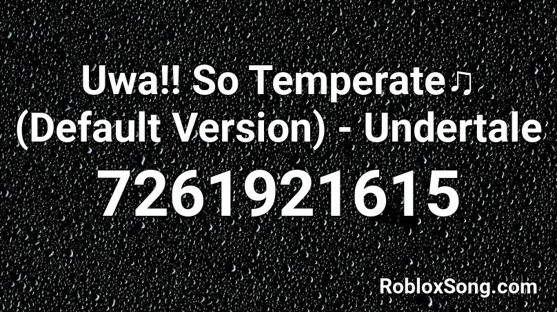Uwa!! So Temperate♫ (Default Version) - Undertale Roblox ID