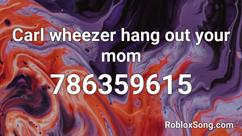 Carl wheezer hang out your mom Roblox ID