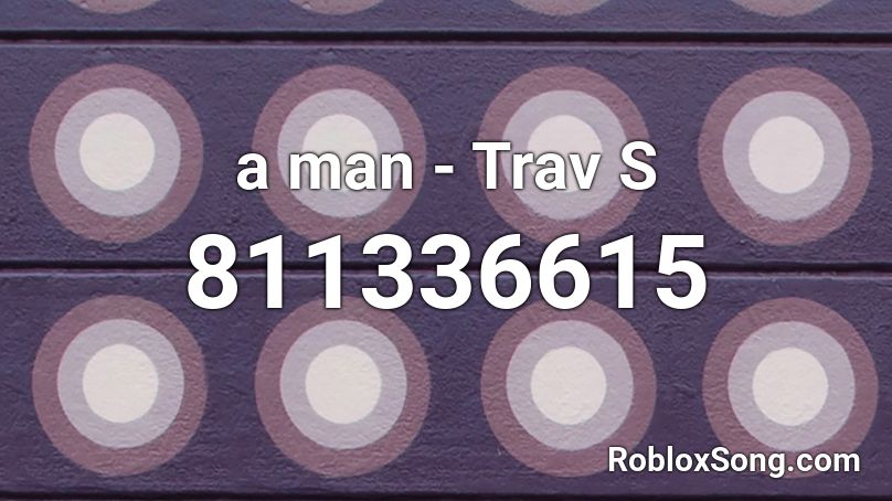 a man - Trav S Roblox ID