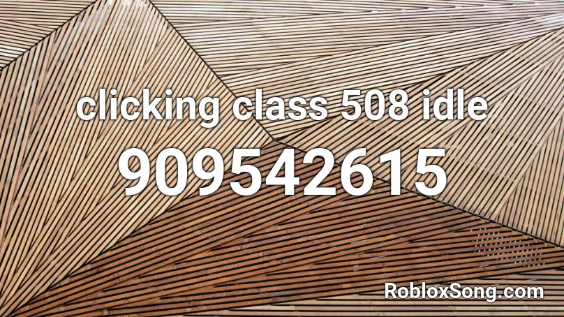 clicking class 508 idle Roblox ID
