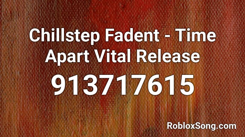 Chillstep Fadent - Time Apart Vital Release Roblox ID