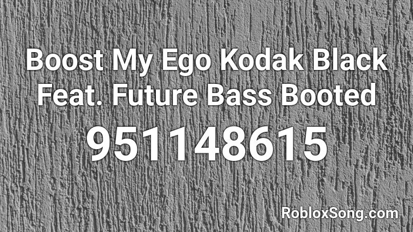 Boost My Ego Kodak Black Feat. Future Bass Booted Roblox ID