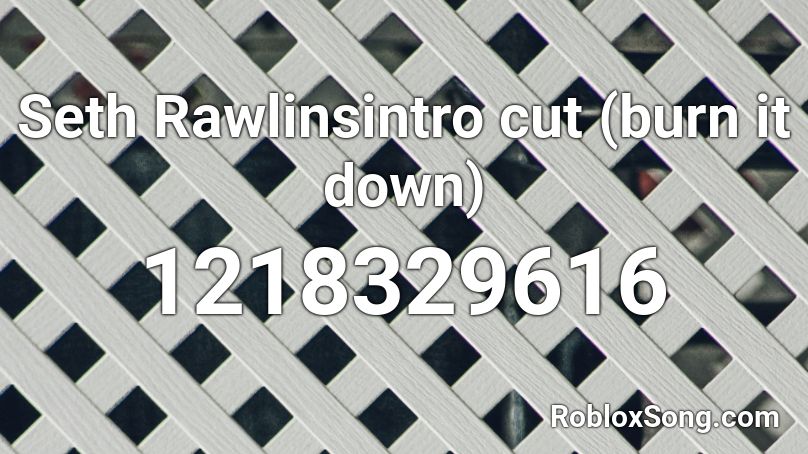 Seth Rawlinsintro cut (burn it down) Roblox ID