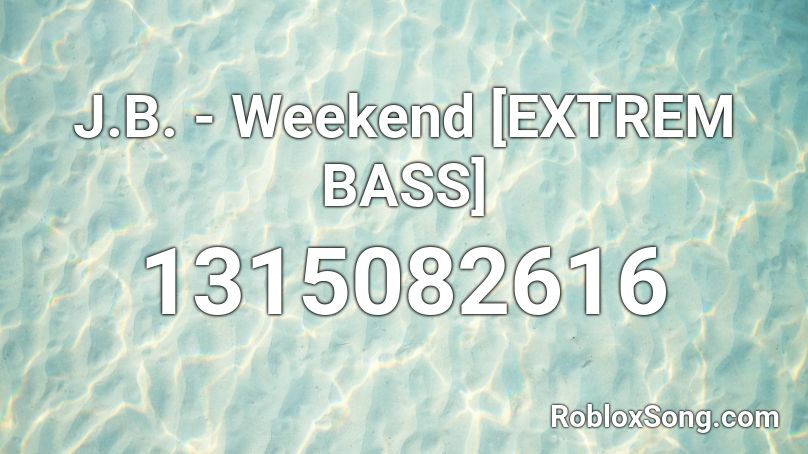 J.B. - Weekend [EXTREM BASS] Roblox ID