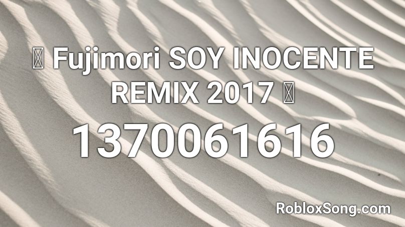 🔥 Fujimori SOY INOCENTE  REMIX 2017 🔥 Roblox ID