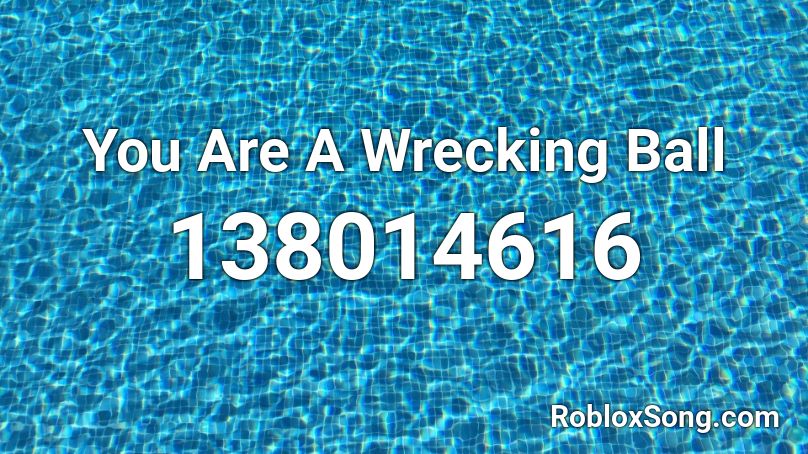 You Are A Wrecking Ball Roblox ID