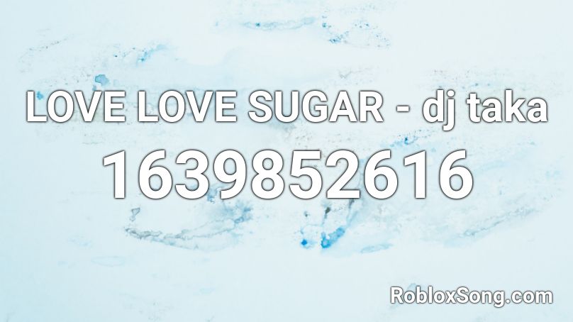 Love Love Sugar Dj Taka Roblox Id Roblox Music Codes - dj taka roblox