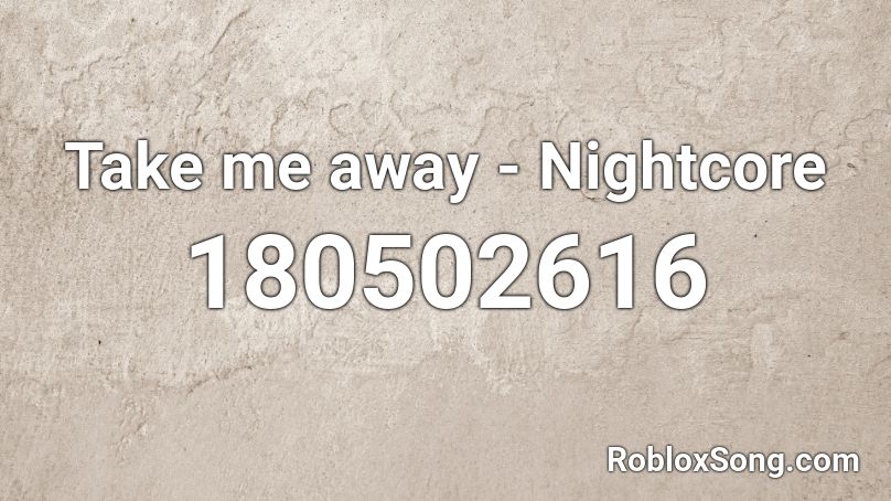 Take me away - Nightcore Roblox ID